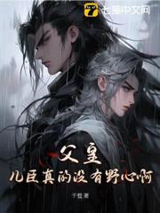 父皇，兒臣真的沒有野心啊