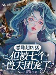 惡雌超兇猛，但被七個獸夫團寵了