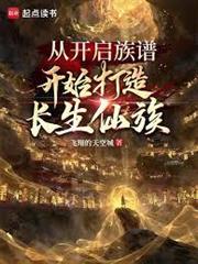 從開啟族譜開始打造長生仙族 從開啟族譜開始打造長生仙族