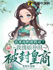 惡爹毒奶要我命？我攜娘種田被封皇商